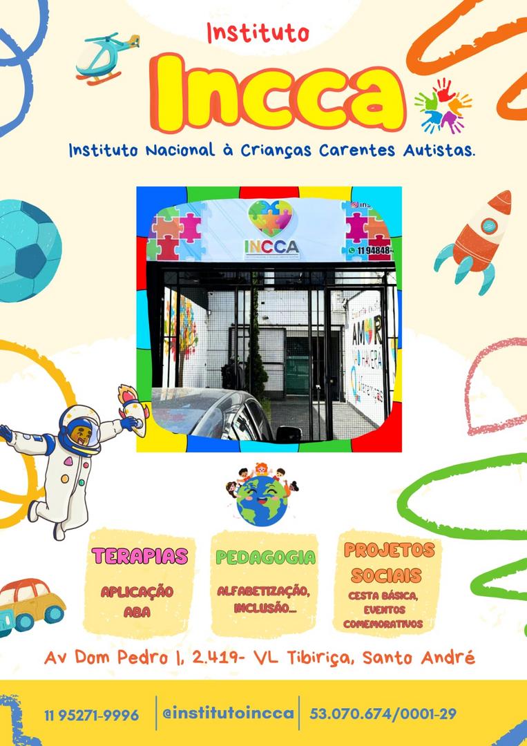 Imagem do Instituto Nacional à Crianças Carentes Autista (INCCA) é uma instituição totalmente gratuita, sem fins lucrativos e sem ajudas governamentais, dedicada à inclusão e socialização de crianças com Transtorno do Espectro Autista (TEA).  Nosso objetivo é proporcionar um mundo melhor para essas crianças, oferecendo diversos serviços essenciais:  - *Nutricionista:* Atendimento especializado para garantir uma alimentação balanceada e adequada às necessidades individuais de cada criança.  - *Pedagogia:* Educação personalizada que respeita o ritmo e as características de aprendizagem de cada criança, promovendo seu desenvolvimento cognitivo e emocional.  - *Projetos Sociais:* Iniciativas voltadas para a integração das crianças com a comunidade, promovendo a inclusão e a participação ativa em atividades sociais.  - *Terapias ABA:* Terapia baseada na Análise do Comportamento Aplicada (ABA), reconhecida por sua eficácia no desenvolvimento de habilidades e na melhoria da qualidade de vida de crianças com TEA.  Por conta de não termos ajudas governamentais nós entramos em contato com empresas pub. e privada, para saber se podem fazem parte do nosso grupo de amigos/colaboradores.